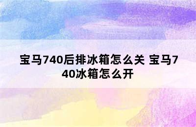 宝马740后排冰箱怎么关 宝马740冰箱怎么开